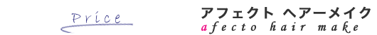 料金表 | アフェクトヘアーメイク